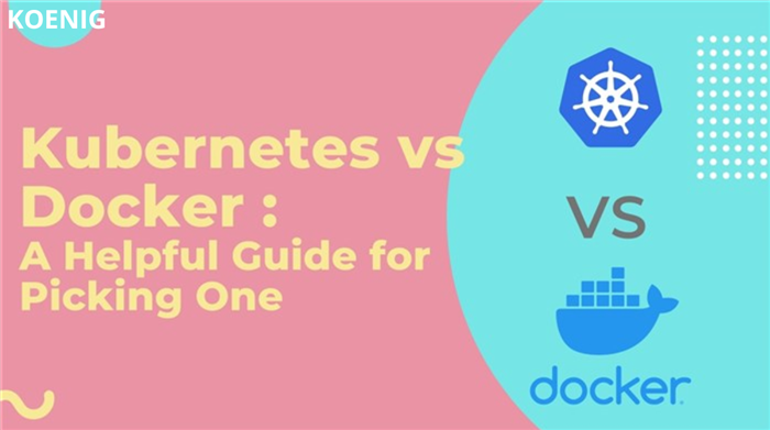 Kubernetes vs Docker: A Helpful Guide for Picking One - Koenig Solutions